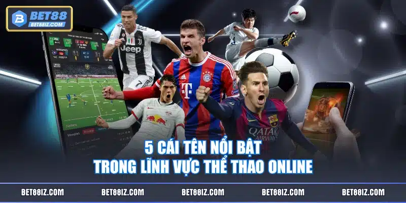 5 cái tên nổi bật trong lĩnh vực thể thao online
