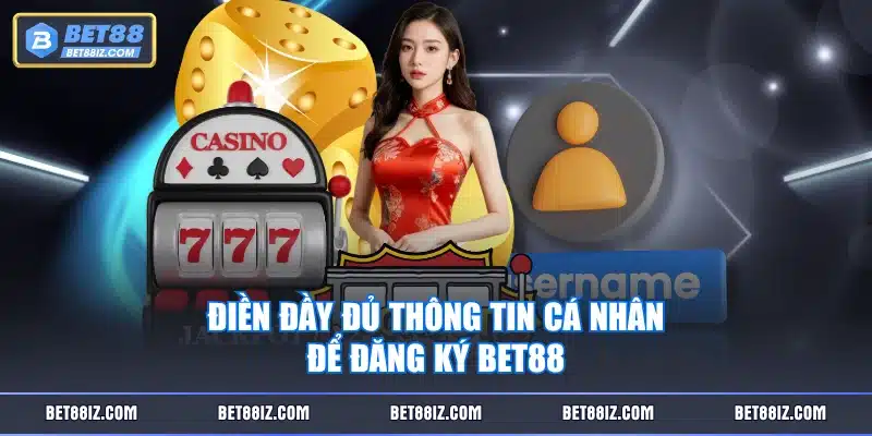 Điền đầy đủ thông tin cá nhân để đăng ký BET88
