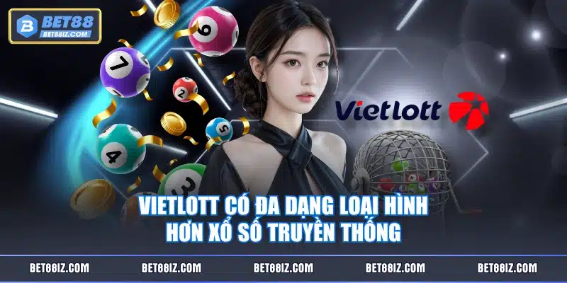 Vietlott có đa dạng loại hình hơn xổ số truyền thống